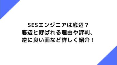 SESエンジニアは底辺？底辺と呼ばれる理由や評判、逆に良い面など詳しく紹介！